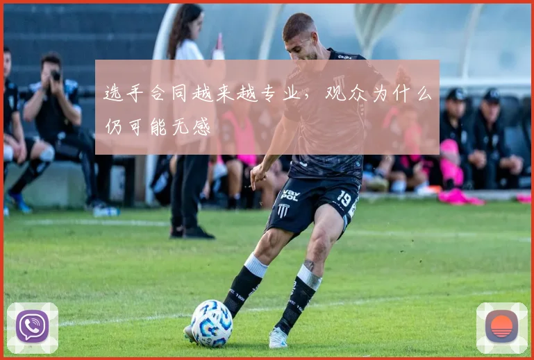 选手合同越来越专业,观众为什么仍可能无感
