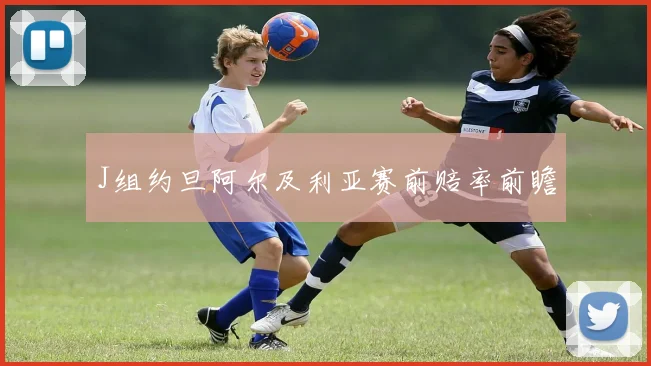 J组约旦阿尔及利亚赛前赔率前瞻