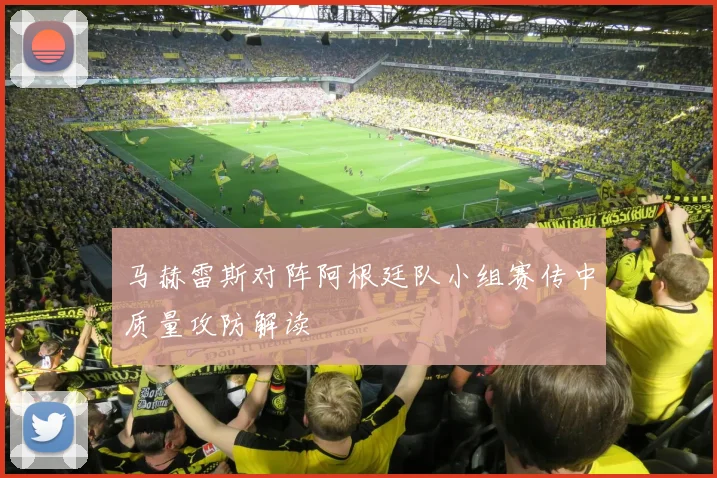 马赫雷斯对阵阿根廷队小组赛传中质量攻防解读