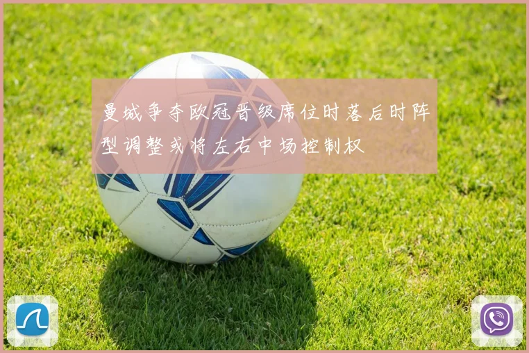 曼城争夺欧冠晋级席位时落后时阵型调整或将左右中场控制权